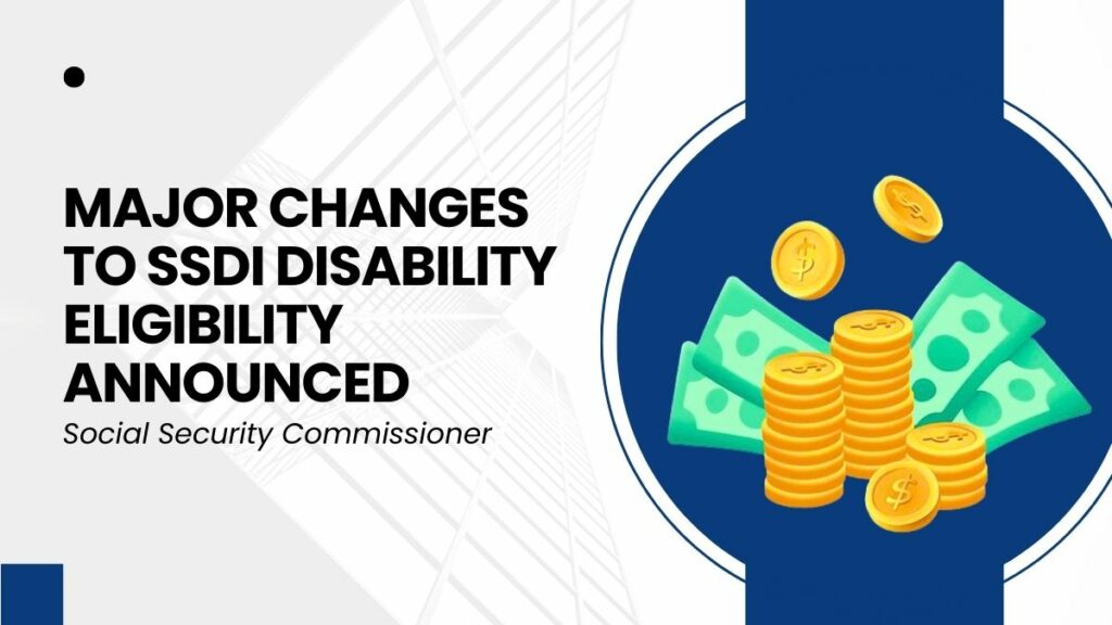 Social Security Commissioner - Major Changes to SSDI Disability Eligibility Announced